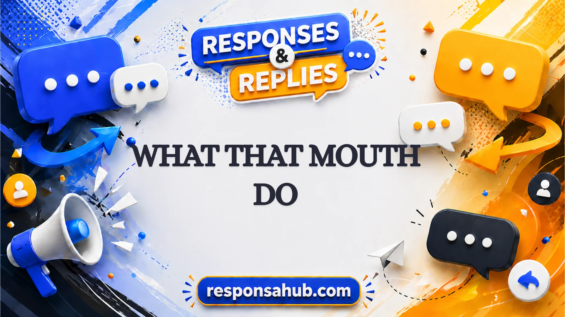 responses to what that mouth do